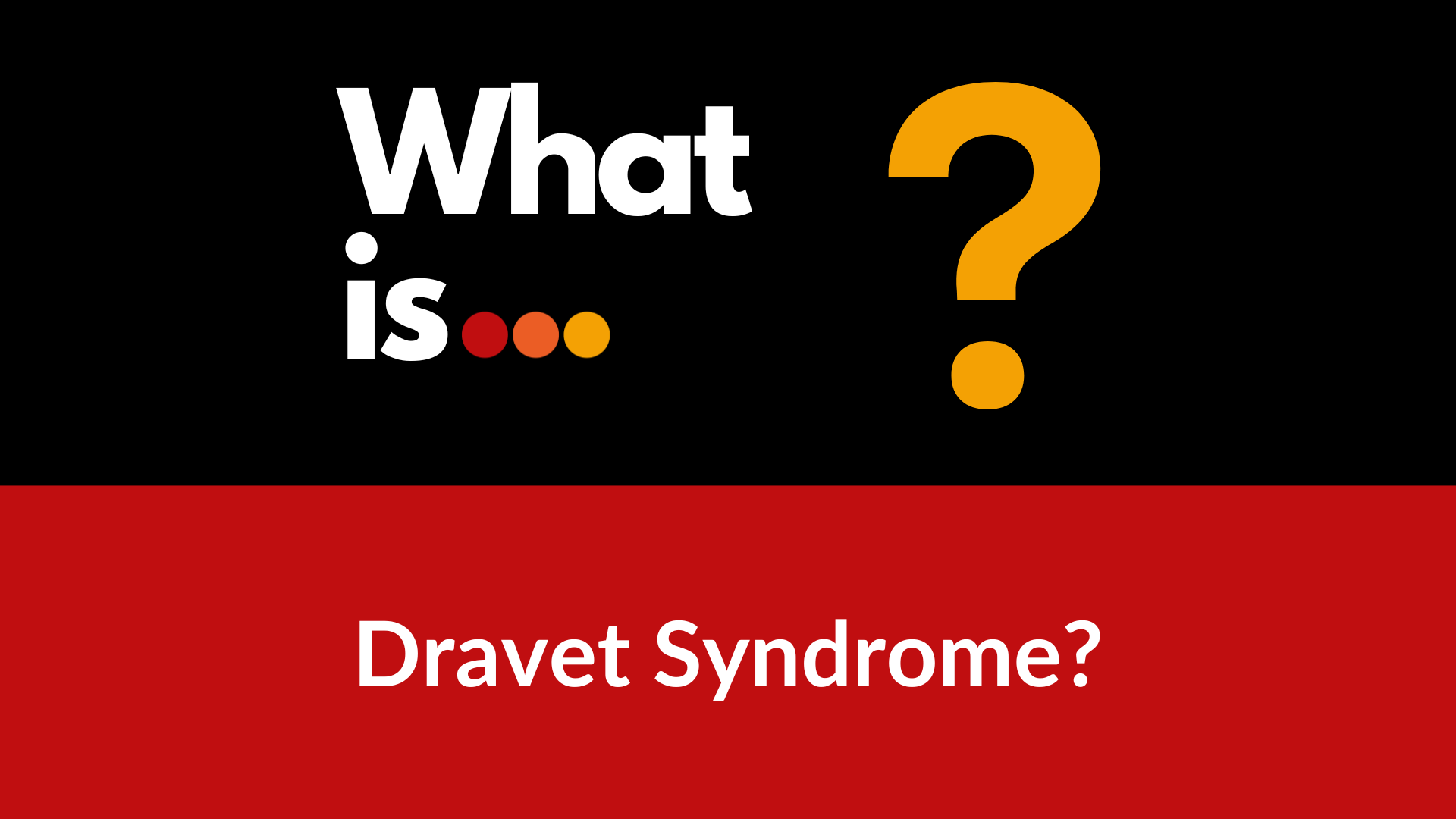 What is... Dravet Syndrome?
